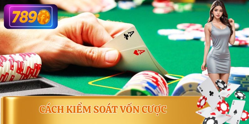 Nên kiểm soát vốn cược từng ván là cách chơi uy tín